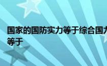 国家的国防实力等于综合国力乘以民族精神 国家的国防实力等于