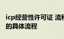 icp经营性许可证 流程 求办理经营许可证ICP的具体流程