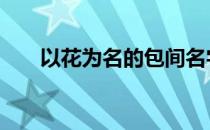 以花为名的包间名字 带花的名字包间