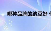 哪种品牌的纳豆好 什么牌子的纳豆菌好