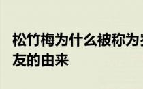 松竹梅为什么被称为岁寒三友? 松竹梅岁寒三友的由来