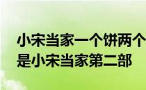 小宋当家一个饼两个饼 小宋当家之快乐大饼是小宋当家第二部