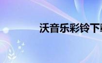沃音乐彩铃下载 沃音乐彩铃