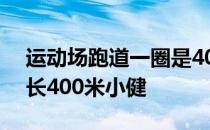 运动场跑道一圈是400米 运动场的跑道一圈长400米小健