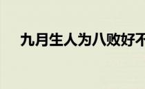 九月生人为八败好不好 九月生人为八败
