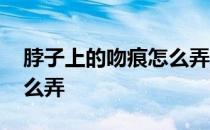 脖子上的吻痕怎么弄上去的 脖子上的吻痕怎么弄