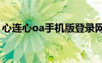 心连心oa手机版登录网址 心连心oa办公系统