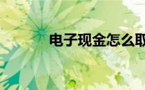 电子现金怎么取出来 电子现金
