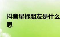 抖音星标朋友是什么意思 星标朋友是什么意思