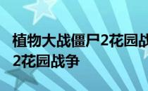 植物大战僵尸2花园战争怎么玩 植物大战僵尸2花园战争
