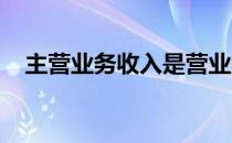 主营业务收入是营业收入还是营业总收入