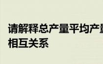 请解释总产量平均产量和边际产量三者之间的相互关系