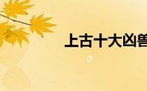 上古十大凶兽 上古四凶兽
