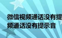 微信视频通话没有提示音是什么原因 微信视频通话没有提示音