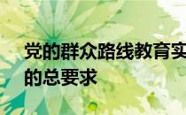 党的群众路线教育实践活动全过程,要贯穿()的总要求