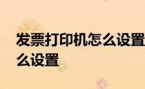 发票打印机怎么设置纸张规格 发票打印机怎么设置