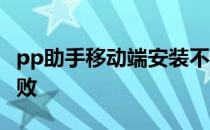 pp助手移动端安装不了 pp助手移动端安装失败