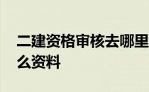 二建资格审核去哪里审 二建资格审查需要什么资料