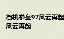 街机拳皇97风云再起火神出招表 街机拳皇97风云再起