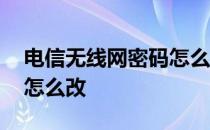 电信无线网密码怎么改步骤 电信无线网密码怎么改