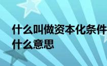 什么叫做资本化条件 会计中的资本化条件是什么意思