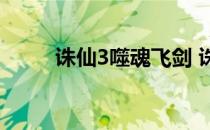诛仙3噬魂飞剑 诛仙摄魂怎么得到