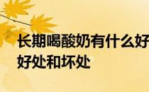 长期喝酸奶有什么好处和坏处 经常喝酸奶的好处和坏处