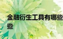 金融衍生工具有哪些特点 金融衍生工具有哪些