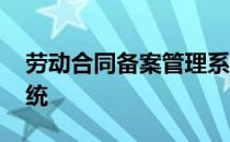 劳动合同备案管理系统 劳动备案管理信息系统
