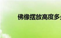 佛像摆放高度多少最佳 佛像摆放