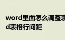 word里面怎么调整表格行间距 怎么调整word表格行间距