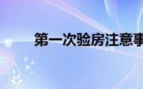 第一次验房注意事项 验房注意事项