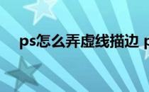 ps怎么弄虚线描边 ps中虚线描边怎么做