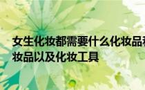 女生化妆都需要什么化妆品和化妆工具? 化妆都需要什么化妆品以及化妆工具
