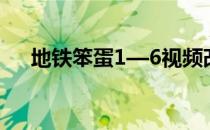 地铁笨蛋1—6视频改编 地铁笨蛋6视频
