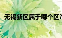 无锡新区属于哪个区? 无锡新区属于哪个区