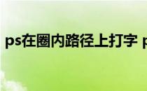 ps在圈内路径上打字 ps路径文字怎么写内圈