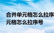 合并单元格怎么拉序号单元格不变形 合并单元格怎么拉序号
