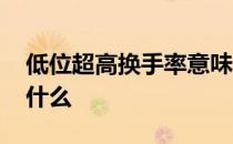 低位超高换手率意味着什么 高换手率意味着什么
