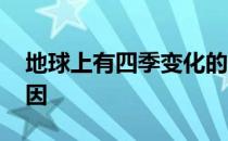 地球上有四季变化的原因 地球四季变化的原因