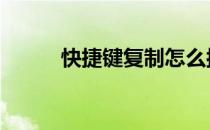 快捷键复制怎么按 快速复制按键