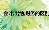 会计,出纳,财务的区别 财务会计出纳的区别