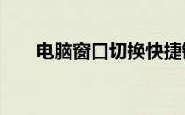 电脑窗口切换快捷键是什么 电脑窗口