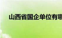 山西省国企单位有哪些 国企单位有哪些