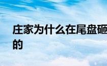 庄家为什么在尾盘砸盘呢 尾盘砸盘庄家的目的
