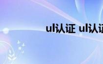 ul认证 ul认证是什么意思