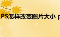 PS怎样改变图片大小 ps如何改变图片大小kb