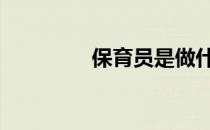 保育员是做什么的 保育员