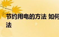 节约用电的方法 如何节约用电 节约用电的方法