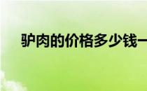 驴肉的价格多少钱一斤 驴肉多少钱一斤